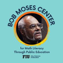 Bob Moses Research Center for Math Literacy, FIU